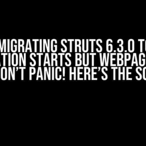 After Migrating Struts 6.3.0 to 6.4.0, Application Starts but Webpage Won’t Load? Don’t Panic! Here’s the Solution!