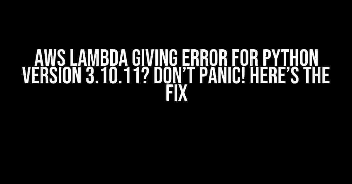 AWS Lambda Giving Error for Python Version 3.10.11? Don’t Panic! Here’s the Fix