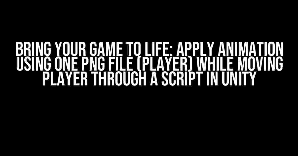 Bring Your Game to Life: Apply Animation Using One PNG File (Player) While Moving Player Through a Script in Unity