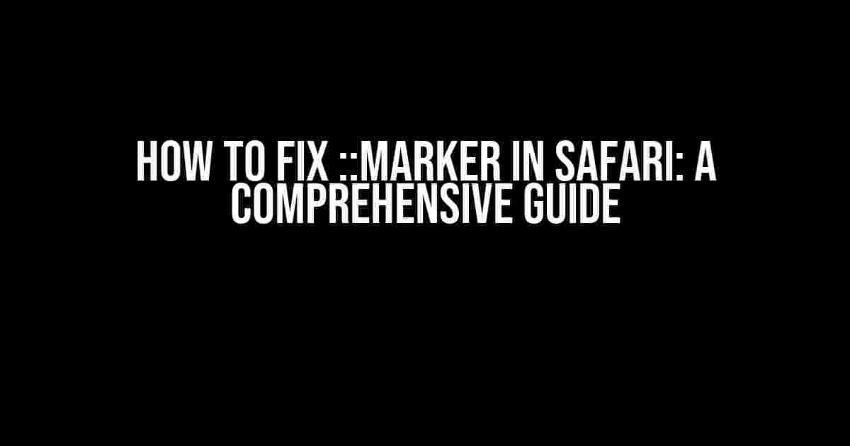 How to Fix ::marker in Safari: A Comprehensive Guide