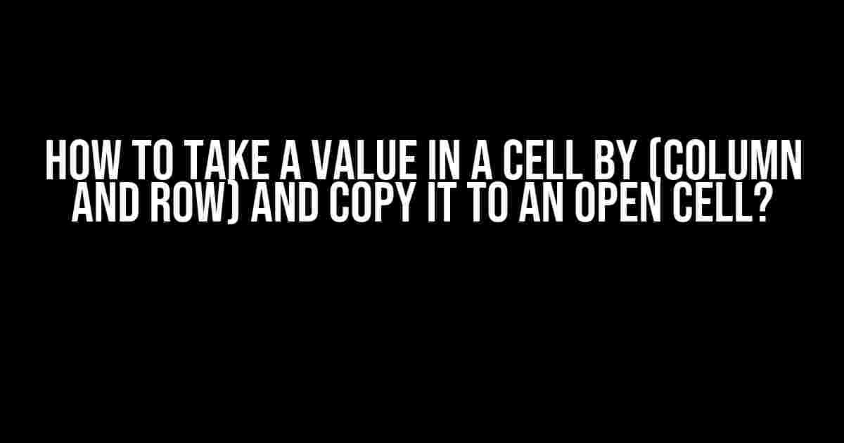 How to Take a Value in a Cell by (Column and Row) and Copy it to an Open Cell?