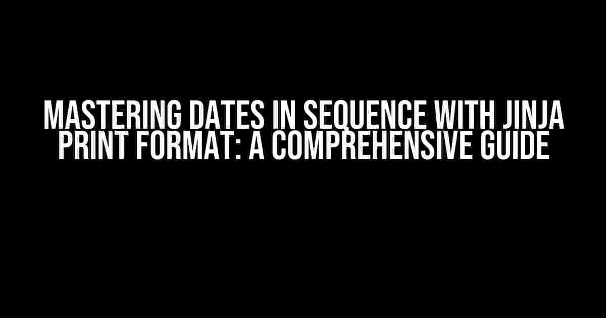 Mastering Dates in Sequence with Jinja Print Format: A Comprehensive Guide