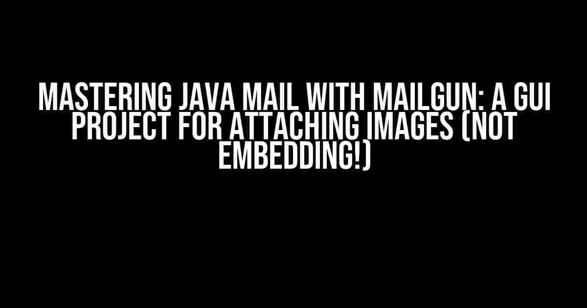 Mastering Java Mail with Mailgun: A GUI Project for Attaching Images (Not Embedding!)