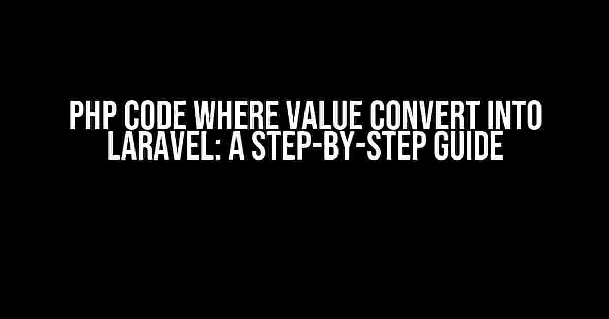 Php Code Where Value Convert into Laravel: A Step-by-Step Guide
