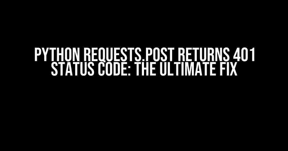 Python Requests.post Returns 401 Status Code: The Ultimate Fix