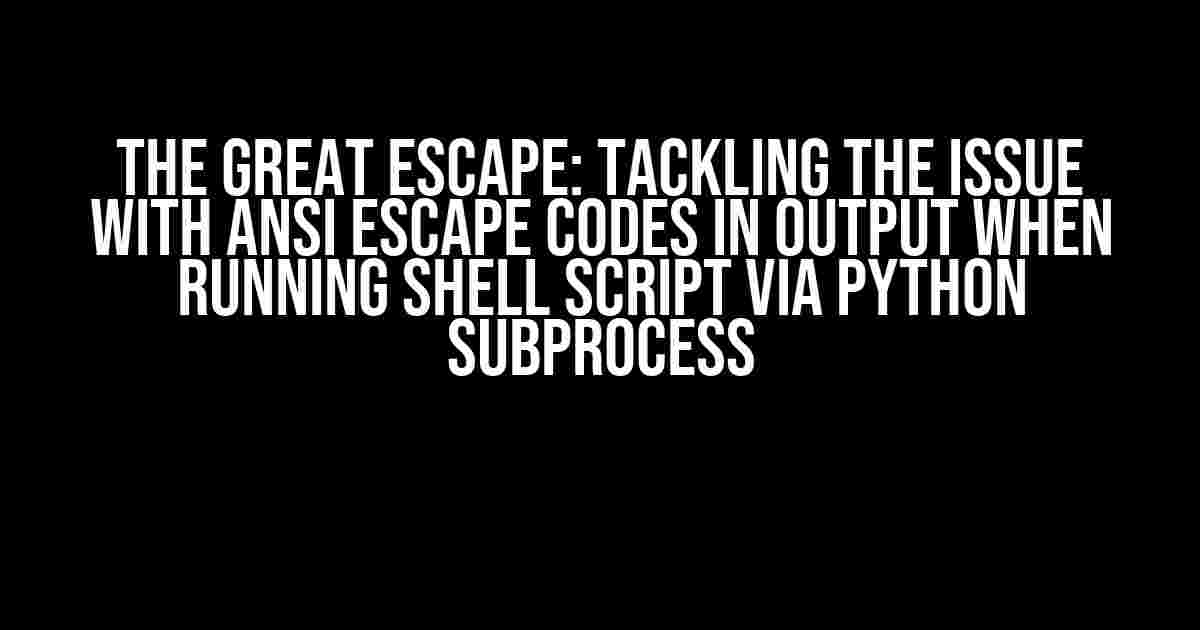 The Great Escape: Tackling the Issue with ANSI Escape Codes in Output When Running Shell Script via Python Subprocess