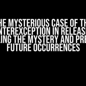 The Mysterious Case of the NullPointerException in Release Builds: Unraveling the Mystery and Preventing Future Occurrences