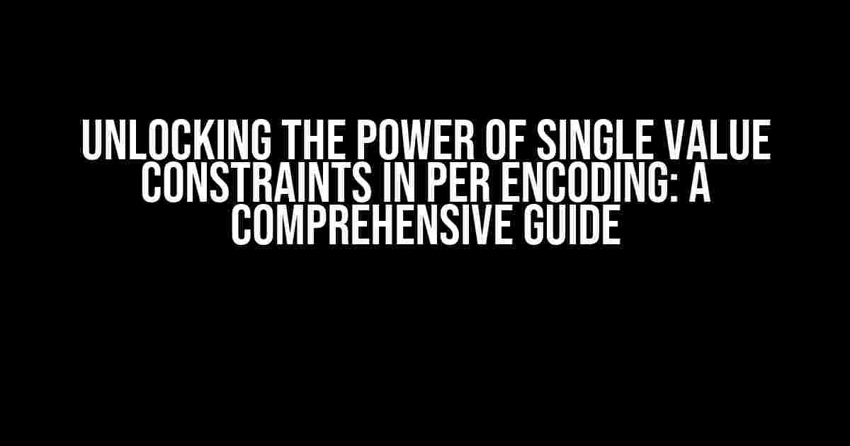 Unlocking the Power of Single Value Constraints in PER Encoding: A Comprehensive Guide