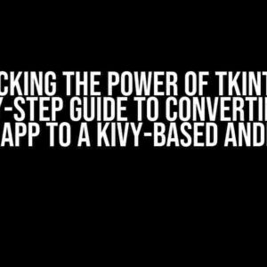 Unlocking the Power of Tkinter: A Step-by-Step Guide to Converting Your Tkinter App to a Kivy-Based Android App